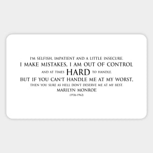 I'm selfish, impatient and a little insecure. I make mistakes, I am out of control and at times hard to handle. But if you can't handle me at my worst, then you sure as hell don't deserve me at my best. Inspirational quote by Marilyn Monroe black Magnet